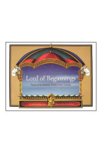 Lord of Beginings Stories of the Elephant - Headed Deity: Ganesha Lord of Beginings Stories of the Elephant - Headed Deity: Ganesha